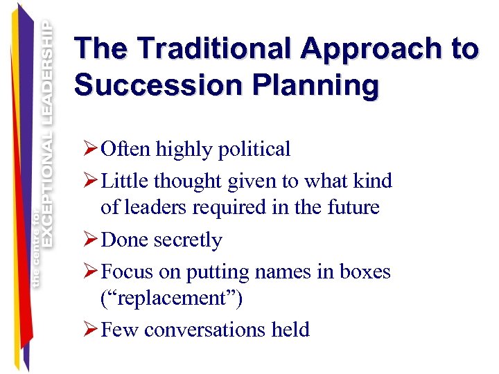 The Traditional Approach to Succession Planning Ø Often highly political Ø Little thought given