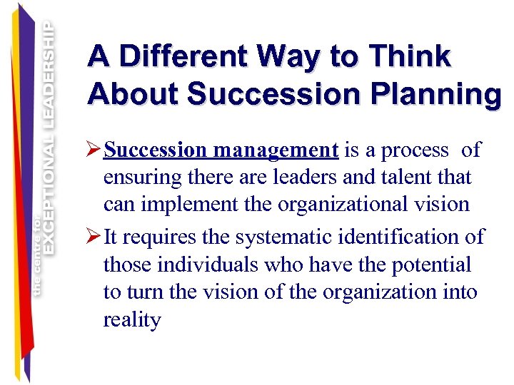 A Different Way to Think About Succession Planning Ø Succession management is a process