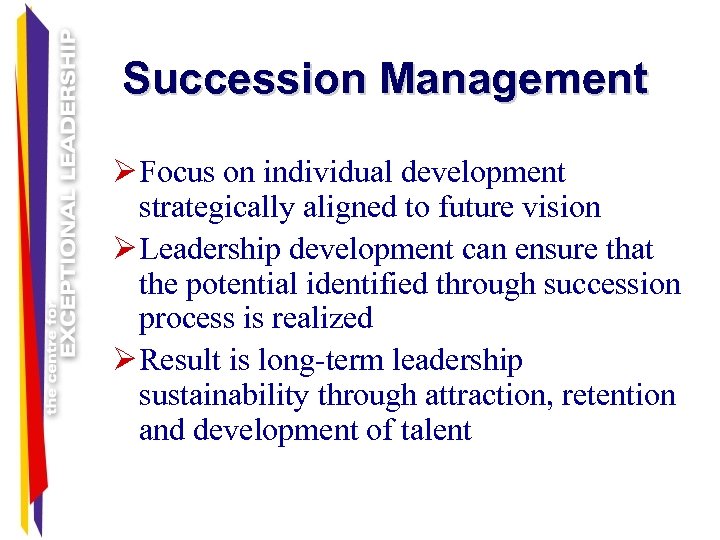 Succession Management Ø Focus on individual development strategically aligned to future vision Ø Leadership