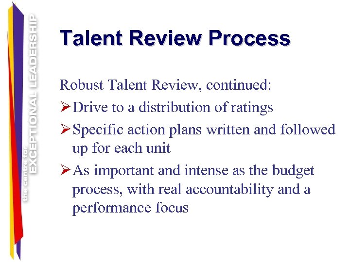 Talent Review Process Robust Talent Review, continued: Ø Drive to a distribution of ratings