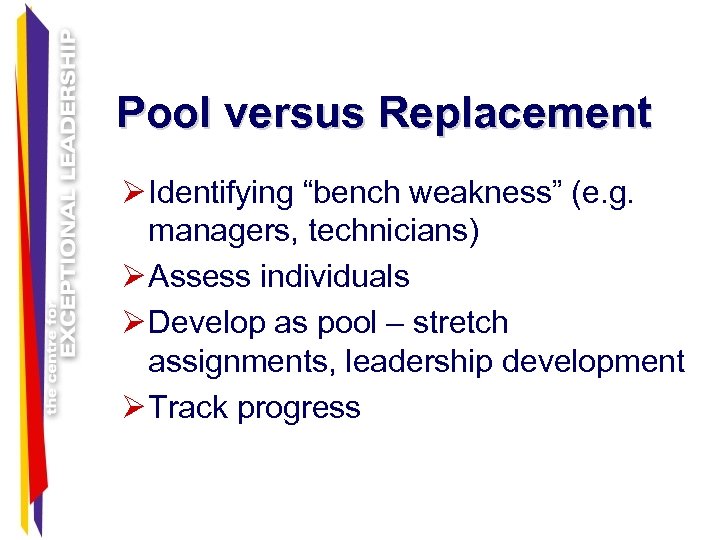 Pool versus Replacement Ø Identifying “bench weakness” (e. g. managers, technicians) Ø Assess individuals