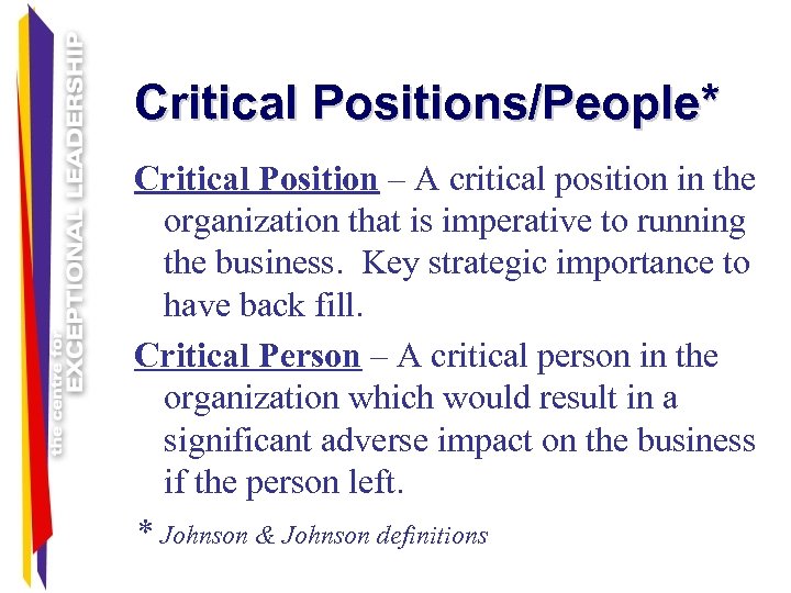 Critical Positions/People* Critical Position – A critical position in the organization that is imperative