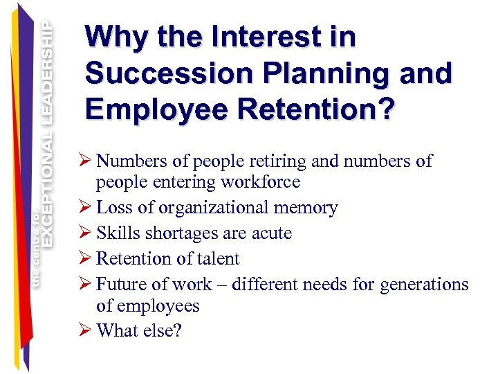 Why the Interest in Succession Planning and Employee Retention? Ø Numbers of people retiring