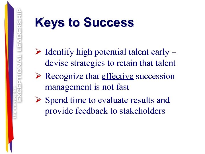 Keys to Success Ø Identify high potential talent early – devise strategies to retain