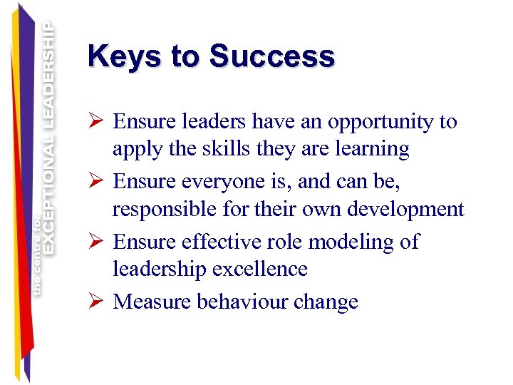 Keys to Success Ø Ensure leaders have an opportunity to apply the skills they