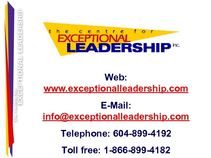 Web: www. exceptionalleadership. com E-Mail: info@exceptionalleadership. com Telephone: 604 -899 -4192 Toll free: 1
