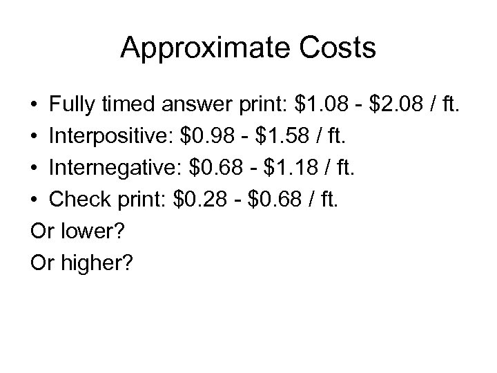 Approximate Costs • Fully timed answer print: $1. 08 - $2. 08 / ft.