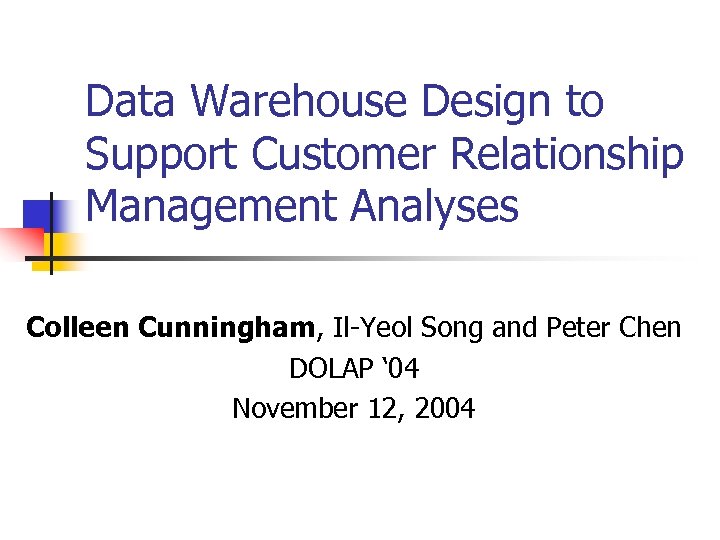 Data Warehouse Design to Support Customer Relationship Management Analyses Colleen Cunningham, Il-Yeol Song and