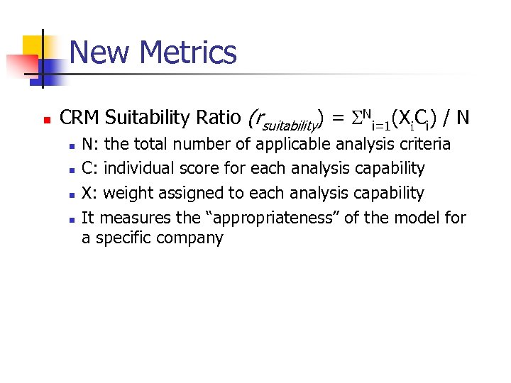 New Metrics n CRM Suitability Ratio (rsuitability) = Ni=1(Xi. Ci) / N n n