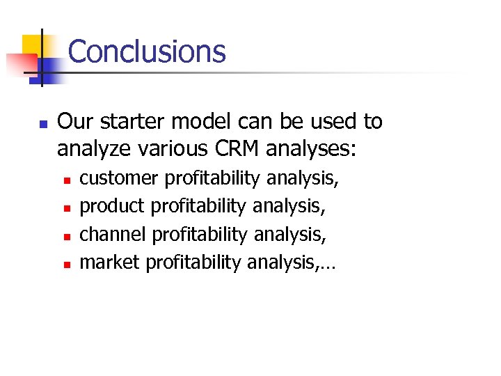 Conclusions n Our starter model can be used to analyze various CRM analyses: n