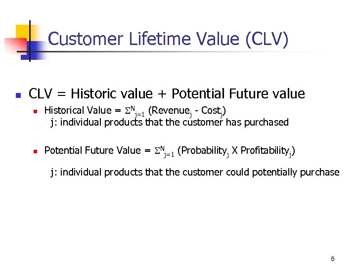 Customer Lifetime Value (CLV) n CLV = Historic value + Potential Future value n