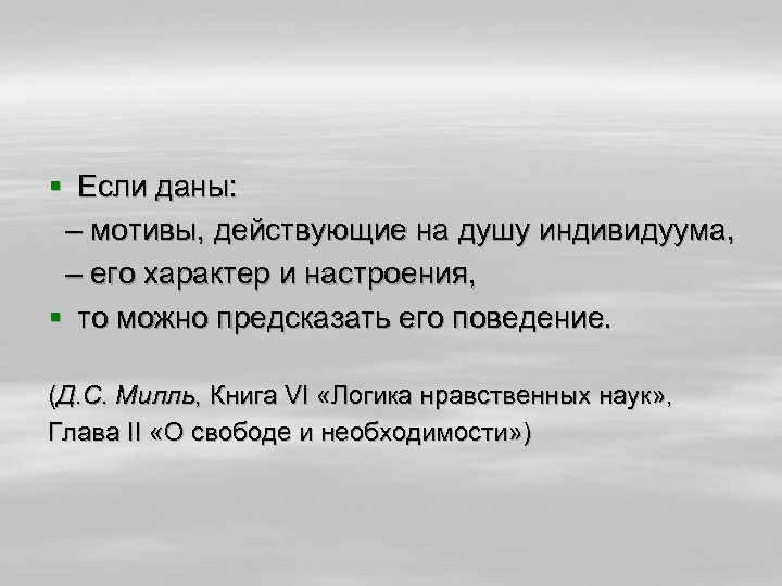 § Если даны: – мотивы, действующие на душу индивидуума, – его характер и настроения,