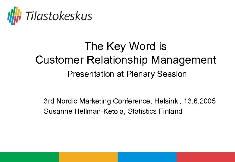 The Key Word is Customer Relationship Management Presentation at Plenary Session 3 rd Nordic