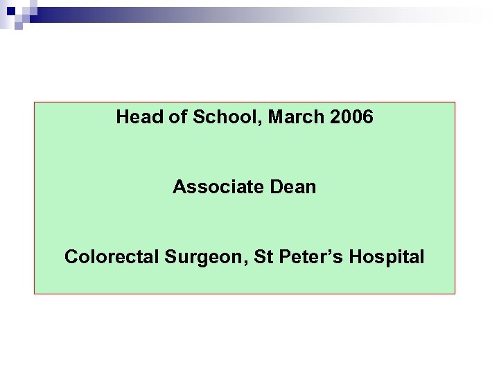 Head of School, March 2006 Associate Dean Colorectal Surgeon, St Peter’s Hospital 