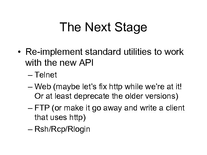 The Next Stage • Re-implement standard utilities to work with the new API –