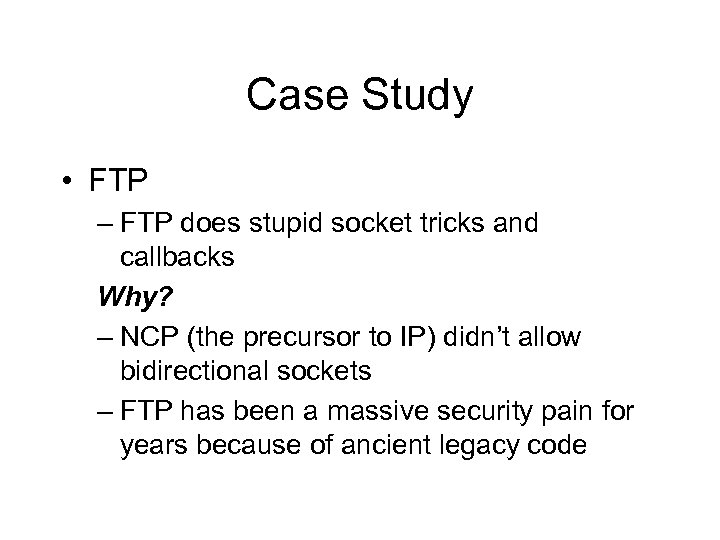 Case Study • FTP – FTP does stupid socket tricks and callbacks Why? –