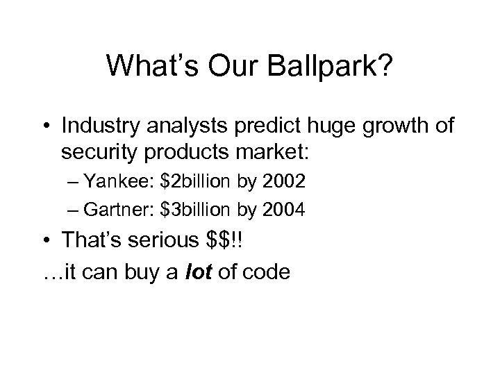 What’s Our Ballpark? • Industry analysts predict huge growth of security products market: –
