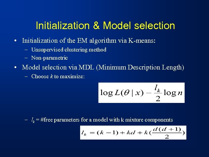 Initialization & Model selection • Initialization of the EM algorithm via K-means: – Unsupervised