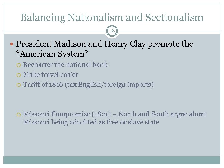 Balancing Nationalism and Sectionalism 18 President Madison and Henry Clay promote the “American System”