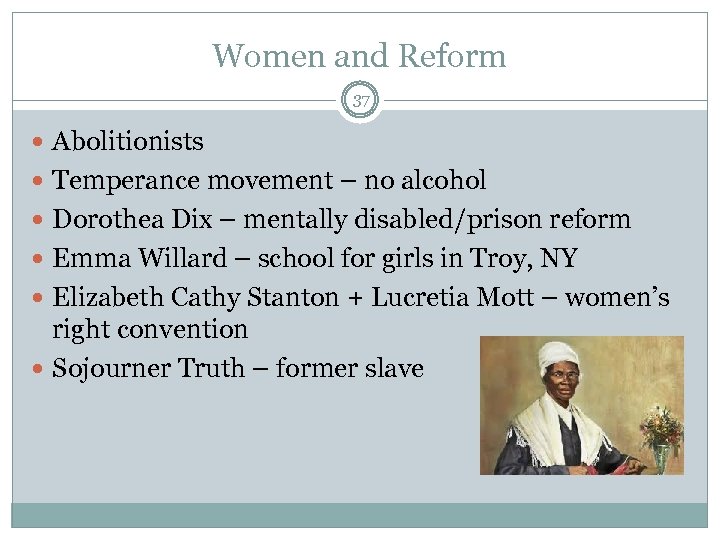 Women and Reform 37 Abolitionists Temperance movement – no alcohol Dorothea Dix – mentally