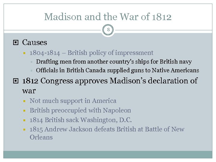 Madison and the War of 1812 8 Causes 1804 -1814 – British policy of
