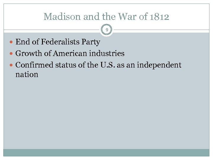 Madison and the War of 1812 9 End of Federalists Party Growth of American