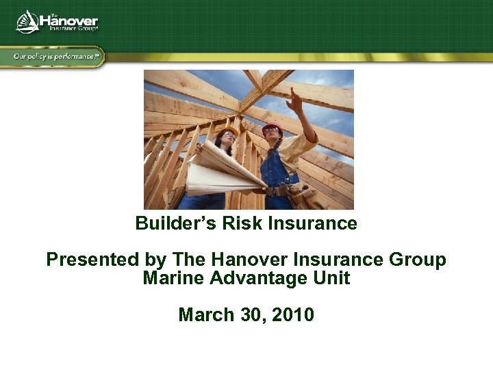 Builder’s Risk Insurance Presented by The Hanover Insurance Group Marine Advantage Unit March 30,