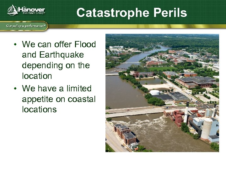 Catastrophe Perils • We can offer Flood and Earthquake depending on the location •