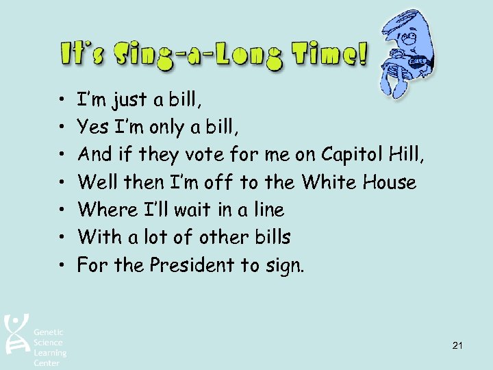  • • I’m just a bill, Yes I’m only a bill, And if