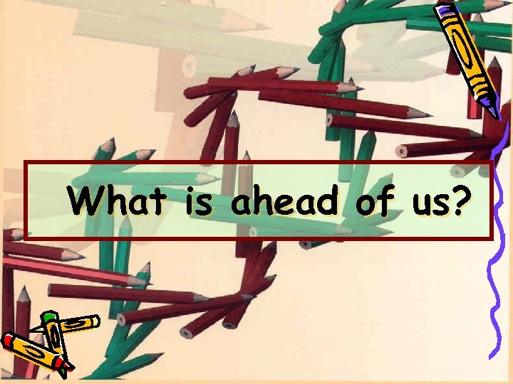 What is ahead of us? 