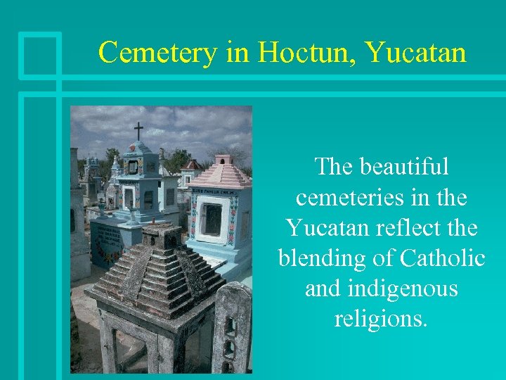 Cemetery in Hoctun, Yucatan The beautiful cemeteries in the Yucatan reflect the blending of