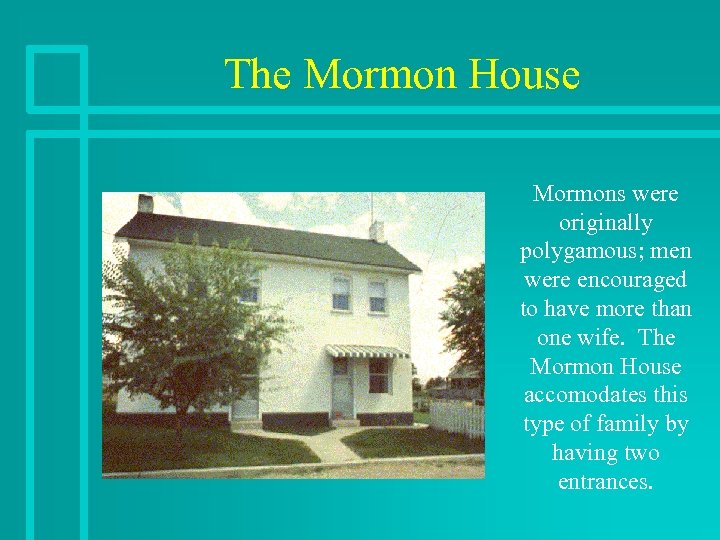 The Mormon House Mormons were originally polygamous; men were encouraged to have more than