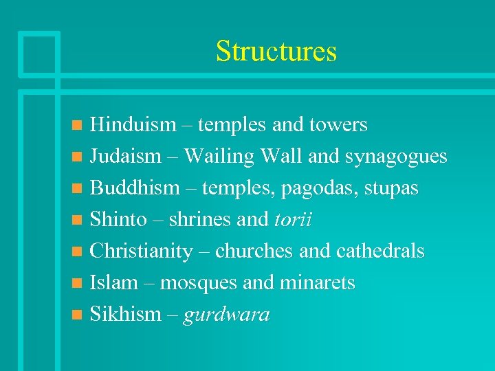Structures Hinduism – temples and towers n Judaism – Wailing Wall and synagogues n