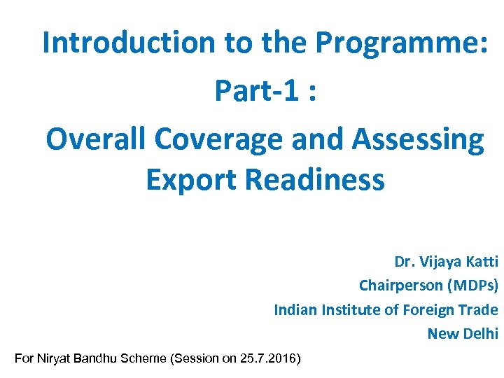 Introduction to the Programme: Part-1 : Overall Coverage and Assessing Export Readiness Dr. Vijaya