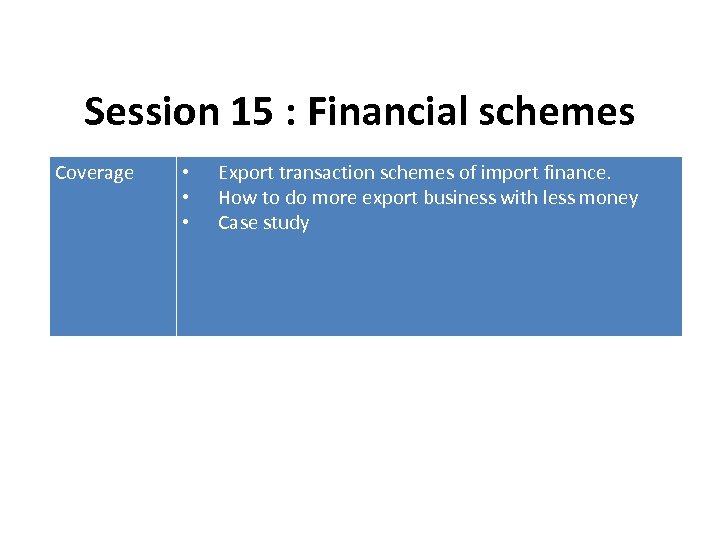 Session 15 : Financial schemes Coverage • • • Export transaction schemes of import