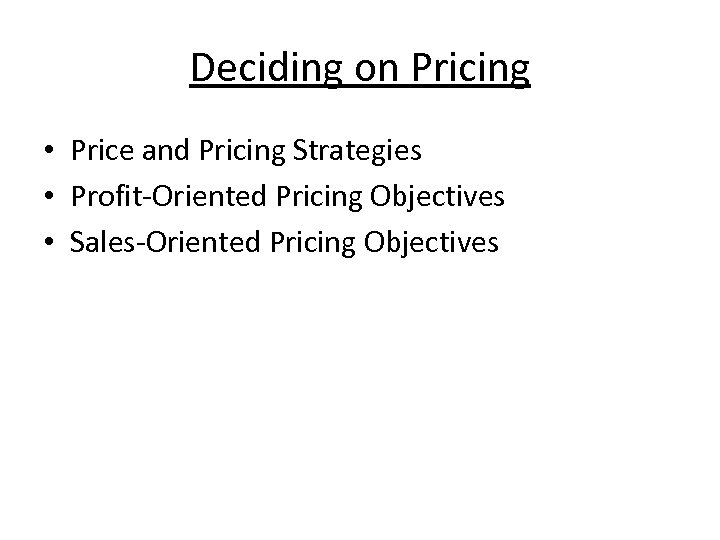 Deciding on Pricing • Price and Pricing Strategies • Profit-Oriented Pricing Objectives • Sales-Oriented