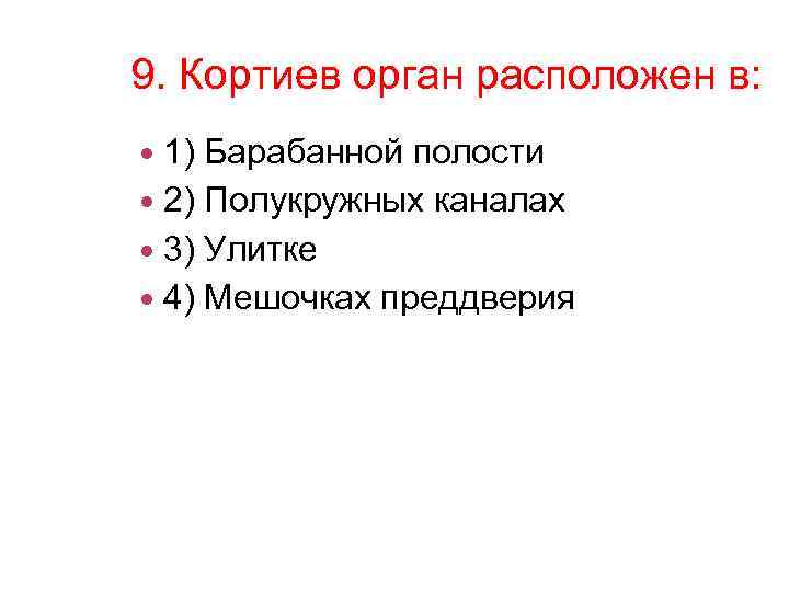 9. Кортиев орган расположен в: 1) Барабанной полости 2) Полукружных каналах 3) Улитке 4)