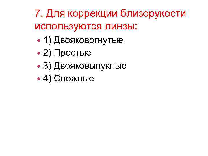 7. Для коррекции близорукости используются линзы: 1) Двояковогнутые 2) Простые 3) Двояковыпуклые 4) Сложные