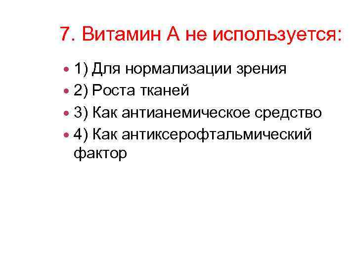 7. Витамин А не используется: 1) Для нормализации зрения 2) Роста тканей 3) Как