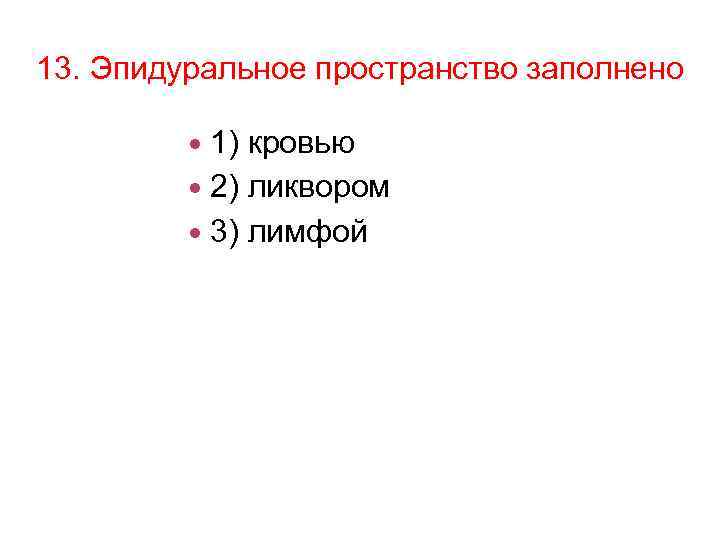13. Эпидуральное пространство заполнено 1) кровью 2) ликвором 3) лимфой 