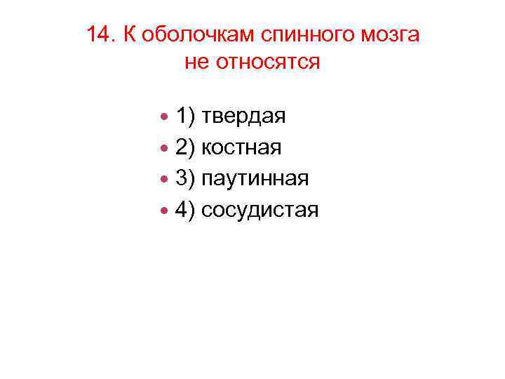 14. К оболочкам спинного мозга не относятся 1) твердая 2) костная 3) паутинная 4)