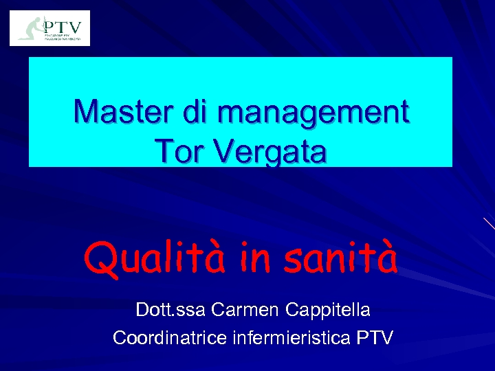 Master di management Tor Vergata Qualità in sanità Dott. ssa Carmen Cappitella Coordinatrice infermieristica