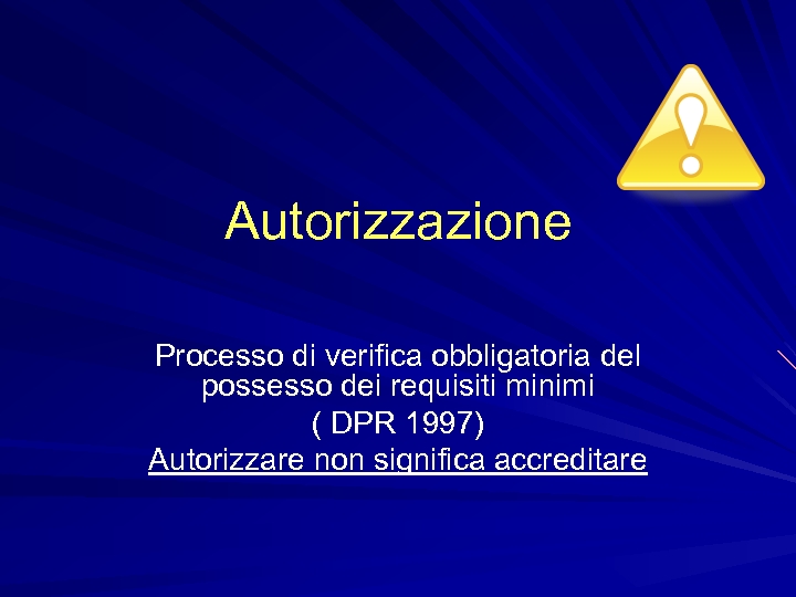 Autorizzazione Processo di verifica obbligatoria del possesso dei requisiti minimi ( DPR 1997) Autorizzare