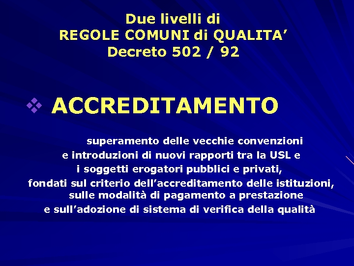 Due livelli di REGOLE COMUNI di QUALITA’ Decreto 502 / 92 v ACCREDITAMENTO superamento