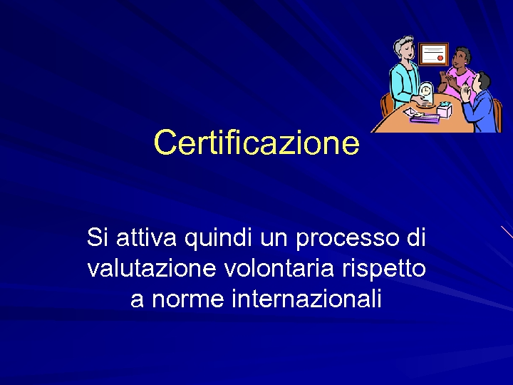Certificazione Si attiva quindi un processo di valutazione volontaria rispetto a norme internazionali 