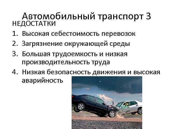 Автомобильный транспорт 3 НЕДОСТАТКИ 1. Высокая себестоимость перевозок 2. Загрязнение окружающей среды 3. Большая