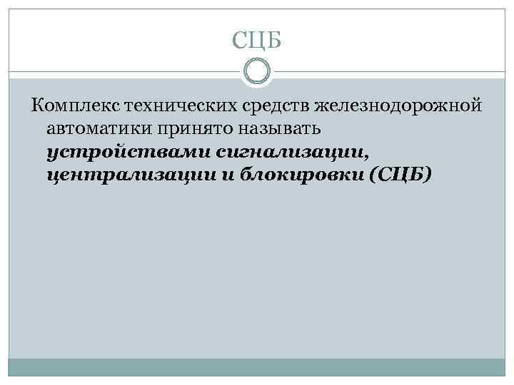 СЦБ Комплекс технических средств железнодорожной автоматики принято называть устройствами сигнализации, централизации и блокировки (СЦБ)