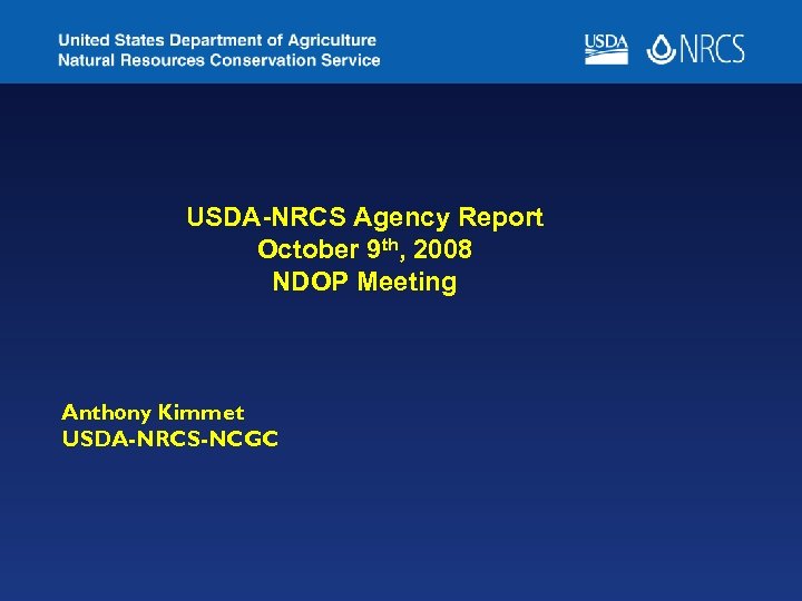 USDA-NRCS Agency Report October 9 th, 2008 NDOP Meeting Anthony Kimmet USDA-NRCS-NCGC 