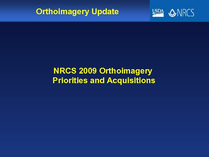 Orthoimagery Update NRCS 2009 Orthoimagery Priorities and Acquisitions 