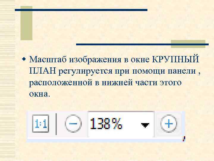 w Масштаб изображения в окне КРУПНЫЙ ПЛАН регулируется при помощи панели , расположенной в